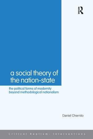 A Social Theory of the Nation-State The Political Forms of Modernity Beyond Methodological Nationalism
