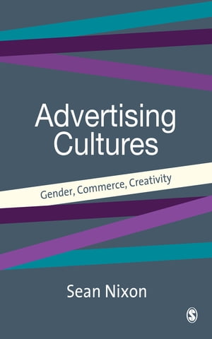 Advertising Cultures Gender, Commerce, Creativit