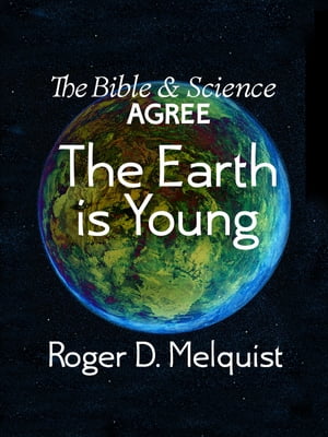 The Bible & Science Agree The Earth Is Young