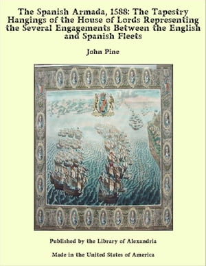 The Spanish Armada, 1588: The Tapestry Hangings of the House of Lords Representing the Several Engagements Between the English and Spanish Fleets