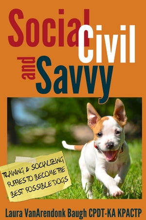 楽天楽天Kobo電子書籍ストアSocial, Civil, and Savvy Training & Socializing Puppies To Become The Best Possible Dogs【電子書籍】[ Laura VanArendonk Baugh CPDT-KA KPACTP ]