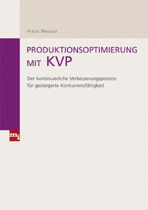 Produktionsoptimierung mit KVP Der kontinuierliche Verbesserungsprozess f?r gesteigerte Konkurrenzf?higkeit