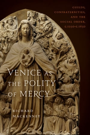 楽天楽天Kobo電子書籍ストアVenice as the Polity of Mercy Guilds, Confraternities, and the Social Order, c. 1250-c. 1650【電子書籍】[ Richard MacKenney ]