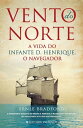 Vento do Norte A vida do Infante D. Henrique, o Navegador【電子書籍】 Ernle Bradford