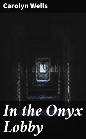 In the Onyx Lobby【電子書籍】[ Carolyn Wells ]