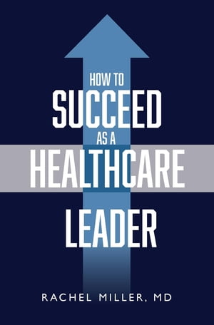 How to Succeed as a Healthcare Leader