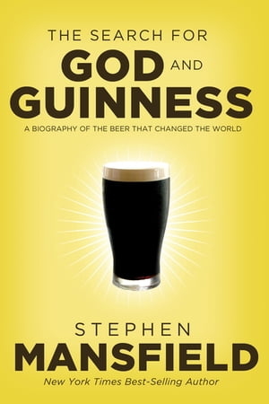 The Search for God and Guinness A Biography of the Beer that Changed the World【電子書籍】[ Stephen Mansfield ]