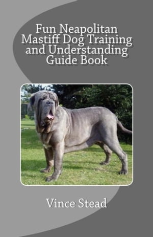 Fun Neapolitan Mastiff Dog Training and Understanding Guide Book