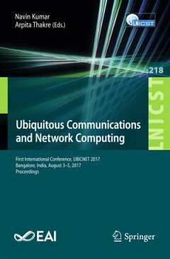 Ubiquitous Communications and Network ComputingFirst International Conference, UBICNET 2017, Bangalore, India, August 3-5, 2017, Proceedings【電子書籍】