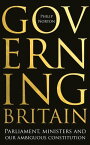 Governing Britain Parliament, ministers and our ambiguous constitution【電子書籍】[ Philip Norton ]
