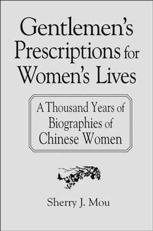 Gentlemen's Prescriptions for Women's Lives: A Thousand Years of Biographies of Chinese Women