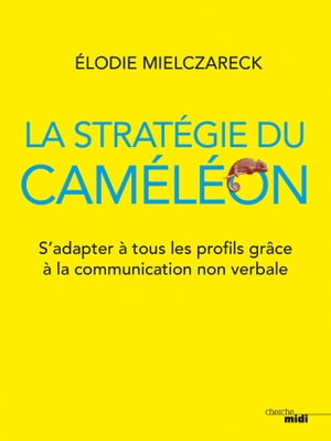 La stratégie du caméléon - S'adapter à tous les profils grâce à la communication non verbale