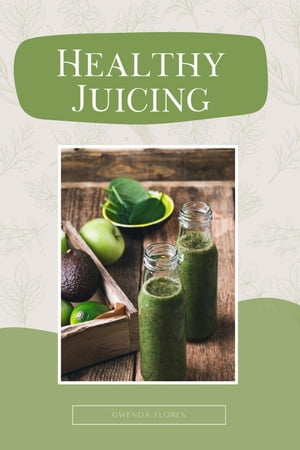 Healthy Juicing: The Complete Beginner's Guide to Juicing. Enjoy Delicious and Nutritious Recipes to Detox, Lose Weight and Boost Your Energy