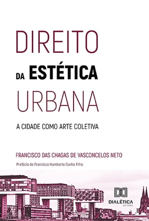 Direito da est?tica urbana a cidade como arte coletiva【電子書籍】[ Francisco das Chagas de Vasconcelos Neto ]