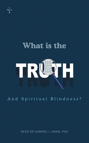 WHAT IS THE TRUTH AND SPIRITUAL BLINDNESS?【電子書籍】[ Revd Dr Gabriel J. Anan PhD ]