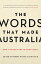 The Words That Made Australia How a Nation Came to Know ItselfŻҽҡ