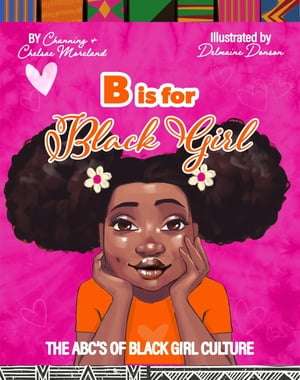 B is for Black Girl The ABC 039 s of Black Girl Culture【電子書籍】 Channing Moreland