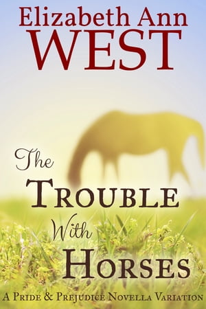The Trouble With Horses A Pride and Prejudice NovellaŻҽҡ[ Elizabeth Ann West ]