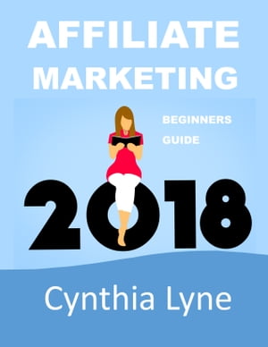 Affiliate Marketing 2018 Beginners Guide Book to Making Money Online【電子書籍】[ Cynthia Lyne ]