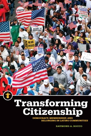 Transforming Citizenship Democracy, Membership, and Belonging in Latino Communities【電子書籍】 Raymond A. Rocco