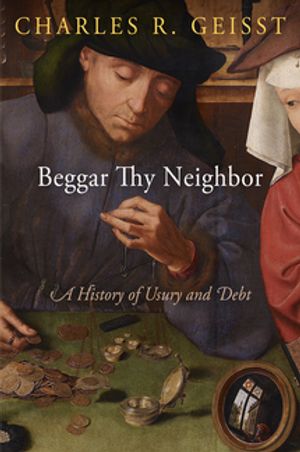 Beggar Thy Neighbor A History of Usury and DebtŻҽҡ[ Charles R. Geis...