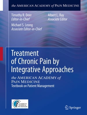 Treatment of Chronic Pain by Integrative Approaches the AMERICAN ACADEMY of PAIN MEDICINE Textbook on Patient Management【電子書籍】