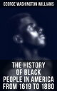 The History of Black People in America from 1619 to 1880 Account of African Americans as Slaves, as Soldiers and as Citizens【電子書籍】 George Washington Williams
