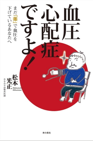 血圧心配症ですよ!ーまだ「薬」で血圧を下げているあなたへ【電子書籍】[ 松本光正 ]