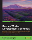 Service Worker Development Cookbook【電子書籍】 Sean Amarasinghe