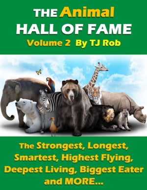The Animal Hall of Fame - Volume 2 The Strongest, Longest, Smartest, Highest Flying, Deepest Living, Biggest Eater and MORE... (Age 6 and above)【電子書籍】[ TJ Rob ]