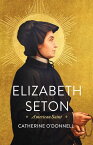 Elizabeth Seton American Saint【電子書籍】[ Catherine O'Donnell ]