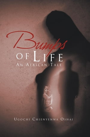 Bumps of Life An African TaleŻҽҡ[ Ugochi Chienyenwa Oshai ]