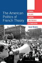 The American Politics of French Theory Derrida, Deleuze, Guattari, and Foucault in Translation【電子書籍】 Jason Demers