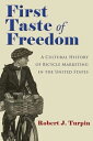 First Taste of Freedom A Cultural History of Bicycle Marketing in the United States【電子書籍】 Robert Turpin