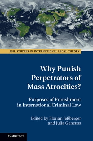 Why Punish Perpetrators of Mass Atrocities Purposes of Punishment in International Criminal Law【電子書籍】