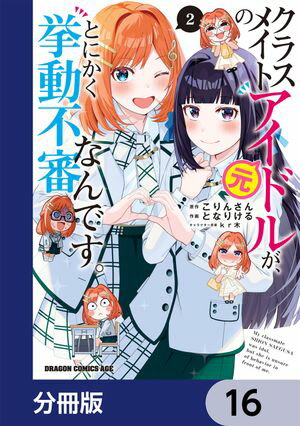 クラスメイトの元アイドルが、とにかく挙動不審なんです。【分冊版】　16