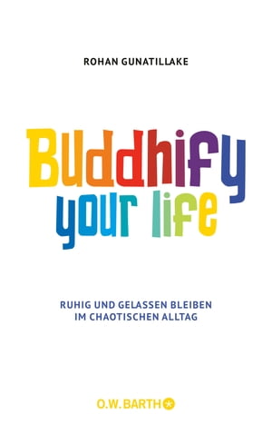 Buddhify Your Life Ruhig und gelassen bleiben im chaotischen Alltag【電子書籍】 Rohan Gunatillake