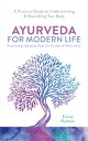 Ayurveda For Modern Life A Practical Guide to Understanding Nourishing Your Body【電子書籍】 Emin Kali Rushton