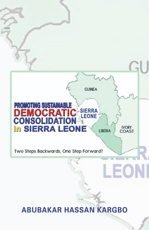 Promoting Sustainable Democratic Consolidation in Sierra Leone Two Steps Backwards, One Step Forward?