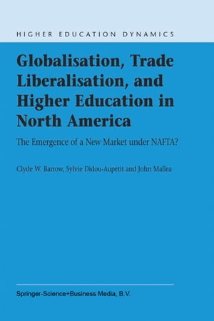 Globalisation, Trade Liberalisation, and Higher Education in North America The Emergence of a New Market under NAFTA?