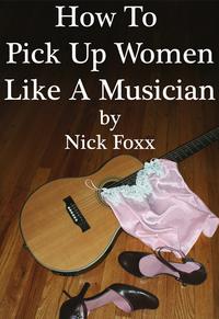 How To Pick Up Women Like A Musician【電子書籍】[ Nick Foxx ]