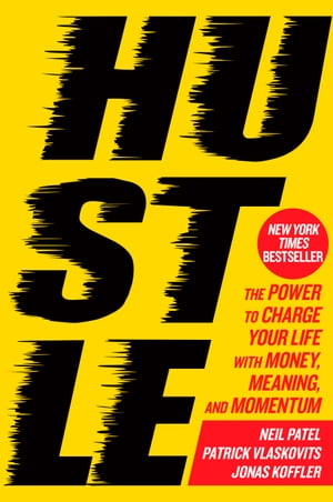 Hustle The Power to Charge Your Life with Money, Meaning, and Momentum【電子書籍】 Neil Patel