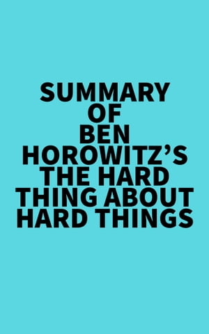 Summary of Ben Horowitz 039 s The Hard Thing About Hard Things【電子書籍】 Everest Media