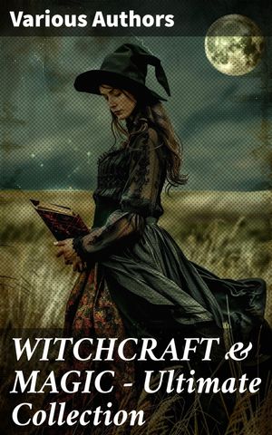 WITCHCRAFT & MAGIC - Ultimate Collection 27 book Collection: Salem Trials, Lives of the Necromancers, Modern Magic, Witch Stories, Mary Schweidler, Sidonia, La Sorci?re…