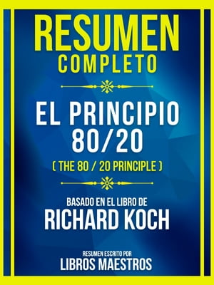 Resumen Completo - El Principio 80/20 (The 80 / 20 Principle) - Basado En El Libro De Richard Koch