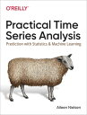 Practical Time Series Analysis Prediction with Statistics and Machine Learning【電子書籍】 Aileen Nielsen