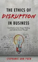 The Ethics of Disruption in Business Contributions from Design Thinking and Cath...
