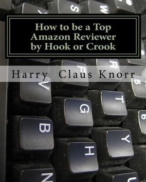 HOW TO BE A TOP AMAZON REVIEWER BY HOOK OR CROOK