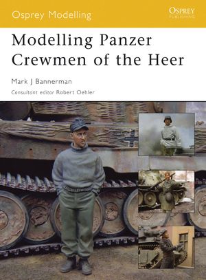 Modelling Panzer Crewmen of the Heer【電子書籍】[ Mark Bannerman ]