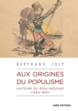 Aux origines du populisme - Histoire du boulangisme (1886-1891)【電子書籍】[ Bertrand Joly ]